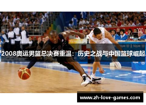 2008奥运男篮总决赛重温：历史之战与中国篮球崛起