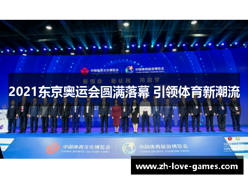 2021东京奥运会圆满落幕 引领体育新潮流 2021东京奥运会圆满落幕 引领体育新潮流
