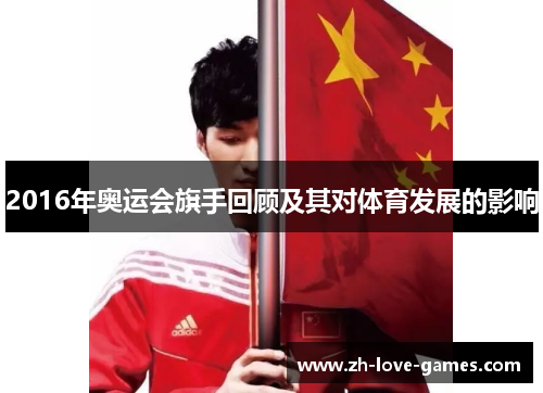 2016年奥运会旗手回顾及其对体育发展的影响 2016年奥运会旗手回顾及其对体育发展的影响